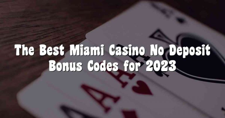 The Best Miami Casino No Deposit Bonus Codes for 2023