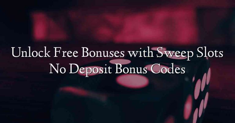 Unlock Free Bonuses with Sweep Slots No Deposit Bonus Codes