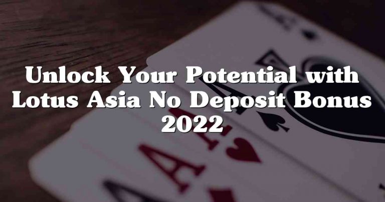 Unlock Your Potential with Lotus Asia No Deposit Bonus 2022