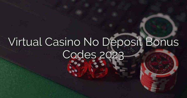Virtual Casino No Deposit Bonus Codes 2023