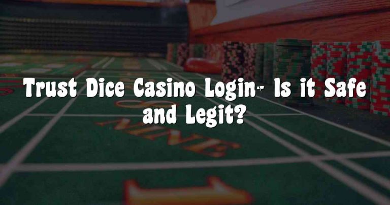 Trust Dice Casino Login- Is it Safe and Legit?