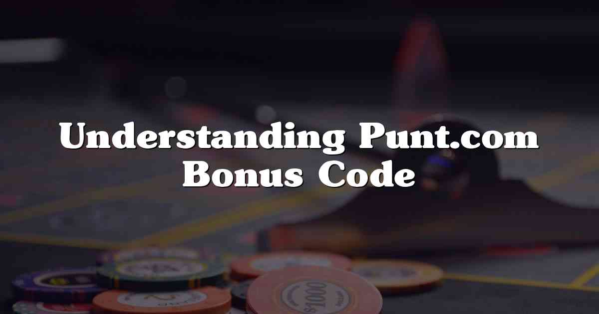 Understanding Punt.com Bonus Code