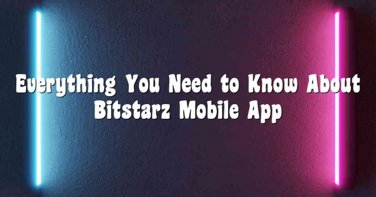 Everything You Need to Know About Bitstarz Mobile App