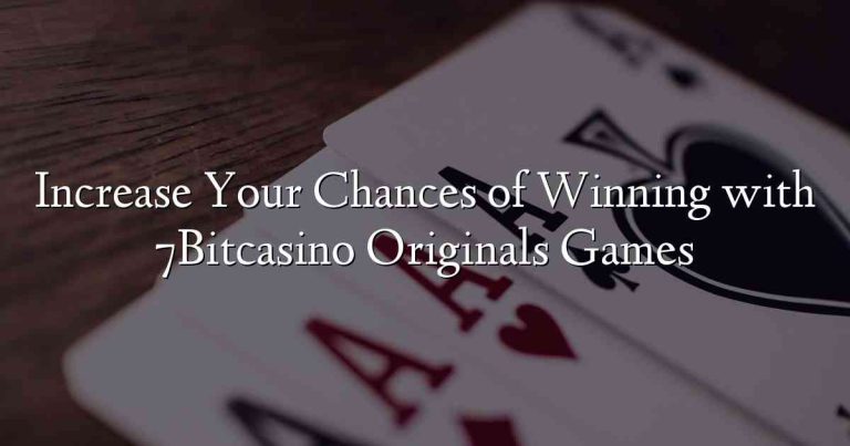 Increase Your Chances of Winning with 7Bitcasino Originals Games