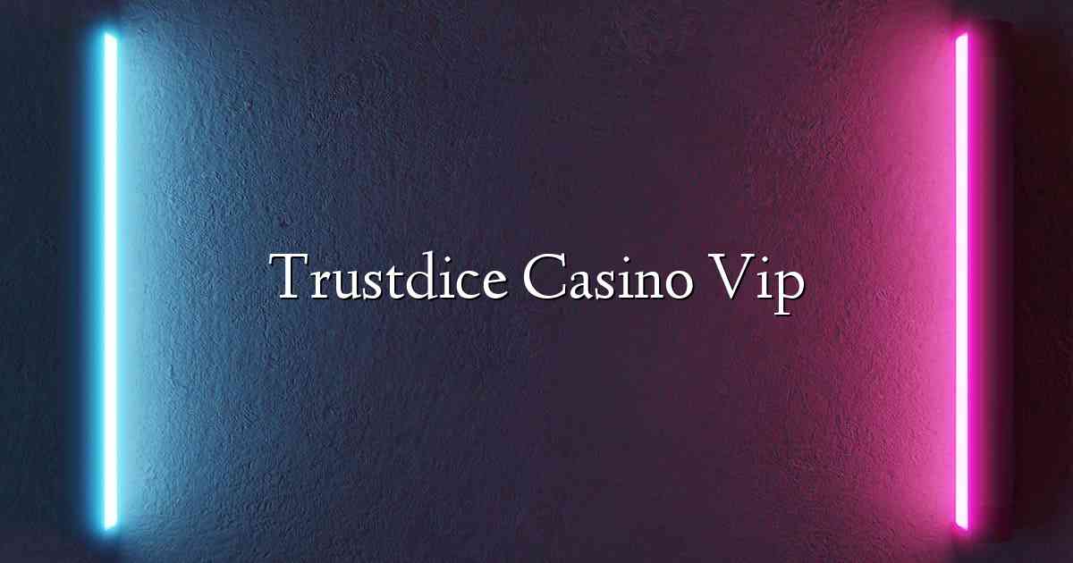 Trustdice Casino Vip