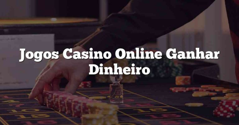 Jogos Casino Online Ganhar Dinheiro